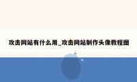 攻击网站有什么用_攻击网站制作头像教程图