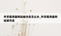 共享服务器网站被攻击怎么办_共享服务器网站被攻击