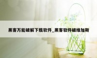 黑客万能破解下载软件_黑客软件破维加斯