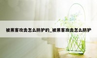 被黑客攻击怎么防护的_被黑客攻击怎么防护