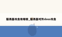 服务器攻击有哪些_服务器对外doss攻击