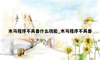 木马程序不具备什么功能_木马程序不具备