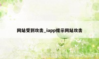 网站受到攻击_iapp提示网站攻击