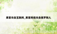 黑客攻击互联网_黑客网络攻击俄罗斯人