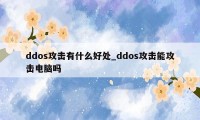 ddos攻击有什么好处_ddos攻击能攻击电脑吗