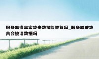 服务器遭黑客攻击数据能恢复吗_服务器被攻击会被清数据吗