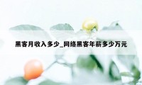 黑客月收入多少_网络黑客年薪多少万元