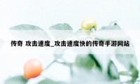 传奇 攻击速度_攻击速度快的传奇手游网站