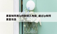 黑客如何用ip控制别人电脑_通过ip如何黑客攻击