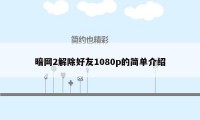 暗网2解除好友1080p的简单介绍