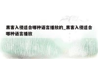 黑客入侵适合哪种语言播放的_黑客入侵适合哪种语言播放