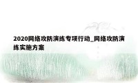 2020网络攻防演练专项行动_网络攻防演练实施方案