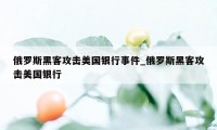 俄罗斯黑客攻击美国银行事件_俄罗斯黑客攻击美国银行