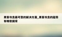 黑客攻击最可靠的解决方案_黑客攻击的趋势有哪些国家