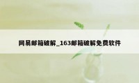 网易邮箱破解_163邮箱破解免费软件