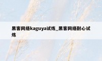 黑客网络kaguya试炼_黑客网络耐心试炼