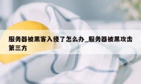 服务器被黑客入侵了怎么办_服务器被黑攻击第三方