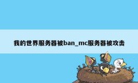 我的世界服务器被ban_mc服务器被攻击