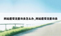 网站遭受流量攻击怎么办_网站遭受流量攻击