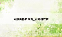 云服务器防攻击_云网络攻防