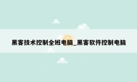 黑客技术控制全班电脑_黑客软件控制电脑