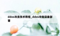 ddos攻击技术教程_ddos攻击设备部署