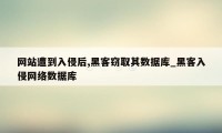 网站遭到入侵后,黑客窃取其数据库_黑客入侵网络数据库