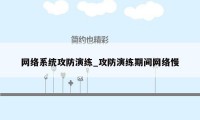 网络系统攻防演练_攻防演练期间网络慢