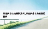 黑客网络攻击最新案例_黑客网络攻击宣传片视频