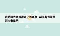 网站服务器被攻击了怎么办_web服务器遭到攻击提示