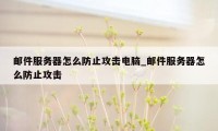 邮件服务器怎么防止攻击电脑_邮件服务器怎么防止攻击