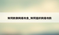 如何防御网络攻击_如何组织网络攻防