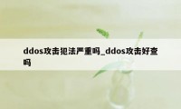 ddos攻击犯法严重吗_ddos攻击好查吗