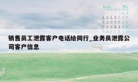 销售员工泄露客户电话给同行_业务员泄露公司客户信息