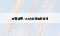 邮箱破译_crack邮箱破解好慢