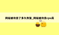 网站被攻击了多久恢复_网站被攻击cpu高