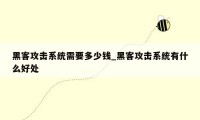 黑客攻击系统需要多少钱_黑客攻击系统有什么好处