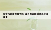 车管所网络恢复了吗_茂名车管所网络系统被攻击