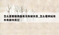 怎么查看服务器有没有被攻击_怎么看网站有木有被攻击过