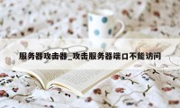 服务器攻击器_攻击服务器端口不能访问