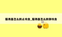 服务器怎么防止攻击_服务器怎么防御攻击