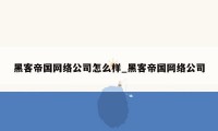 黑客帝国网络公司怎么样_黑客帝国网络公司