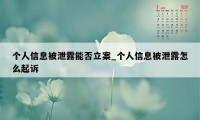 个人信息被泄露能否立案_个人信息被泄露怎么起诉