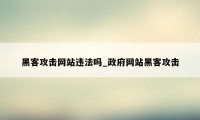 黑客攻击网站违法吗_政府网站黑客攻击