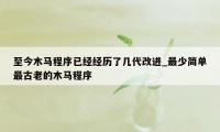 至今木马程序已经经历了几代改进_最少简单最古老的木马程序