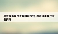 黑客攻击事件查看网站视频_黑客攻击事件查看网站