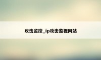 攻击监控_ip攻击监视网站