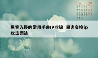 黑客入侵的常用手段IP欺骗_黑客变换ip攻击网站