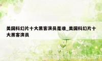 美国科幻片十大黑客演员是谁_美国科幻片十大黑客演员