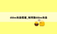 ddos攻击搭建_如何做ddos攻击